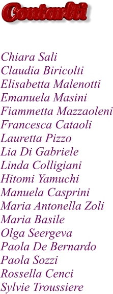 Chiara Sali Claudia Biricolti Elisabetta Malenotti Emanuela Masini Fiammetta Mazzaoleni Francesca Cataoli Lauretta Pizzo Lia Di Gabriele Linda Colligiani Hitomi Yamuchi Manuela Casprini Maria Antonella Zoli Maria Basile Olga Seergeva Paola De Bernardo Paola Sozzi Rossella Cenci Sylvie Troussiere   Contarlti
